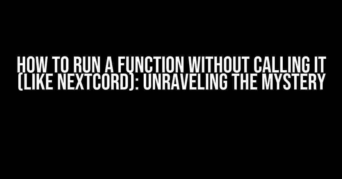 How to Run a Function Without Calling It (Like Nextcord): Unraveling the Mystery