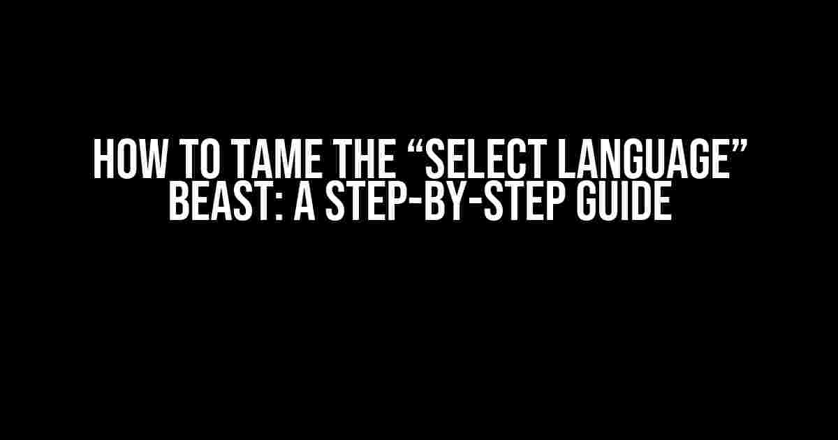 How to Tame the “Select Language” Beast: A Step-by-Step Guide