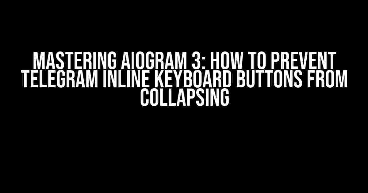 Mastering Aiogram 3: How to Prevent Telegram Inline Keyboard Buttons from Collapsing