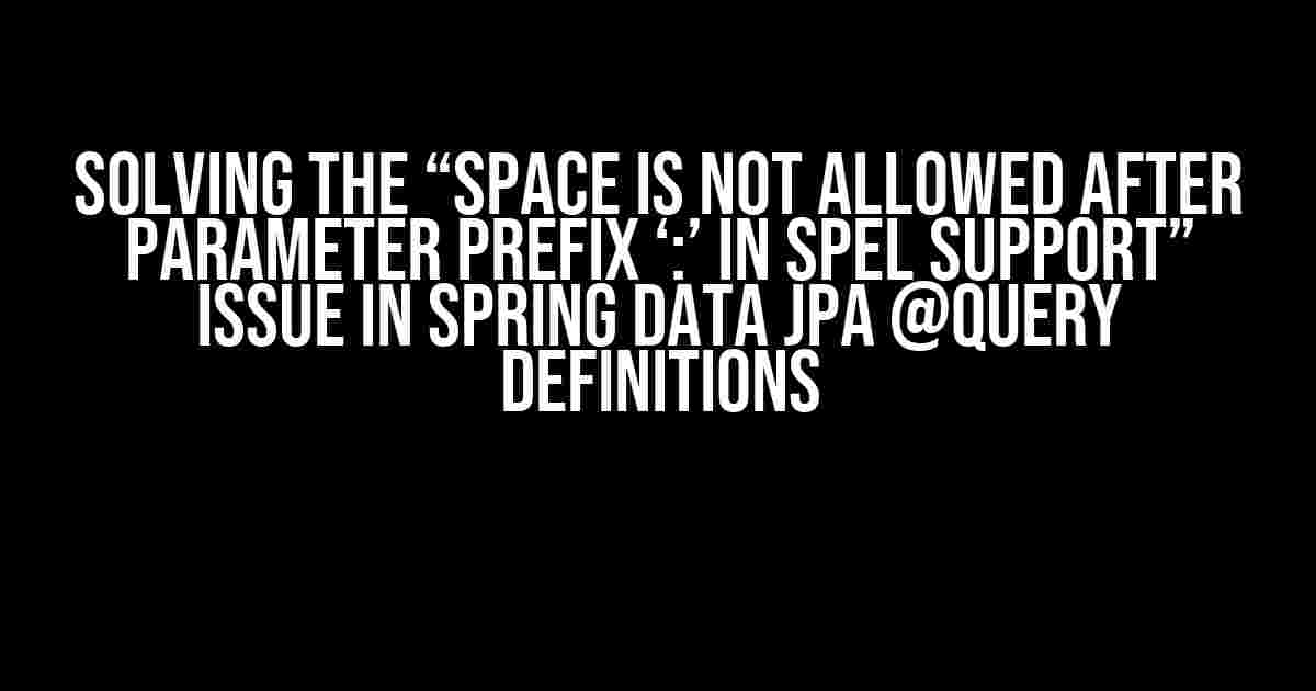 Solving the “Space is Not Allowed After Parameter Prefix ‘:’ in SpEL Support” Issue in Spring Data JPA @Query Definitions