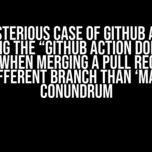 The Mysterious Case of Github Actions: Solving the “Github Action Does Not Trigger When Merging a Pull Request on a Different Branch than ‘main'” Conundrum