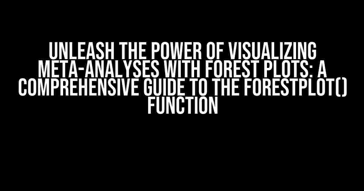 Unleash the Power of Visualizing Meta-Analyses with Forest Plots: A Comprehensive Guide to the forestplot() Function