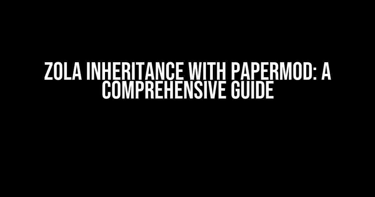 Zola Inheritance with Papermod: A Comprehensive Guide